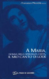 A Maria, donna della speranza certa, il mio canto di lode