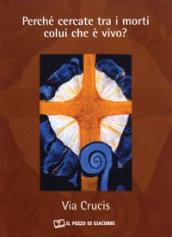 Perché cercate tra i morti colui che è vivo. Via crucis