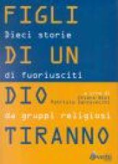 Figli di un Dio tiranno. Dieci storie di fuoriusciti da sette religiose