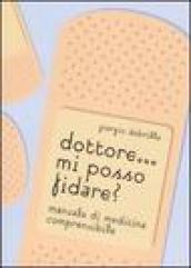 Dottore... mi posso fidare? Manuale di medicina comprensibile