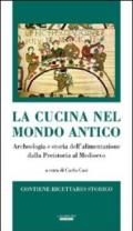 La cucina nel mondo antico. Archeologia e storia dell'alimentazione dalla preistoria al Medioevo