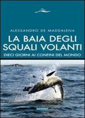 La baia degli squali volanti. 10 giorni ai confini del mondo