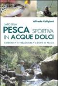 L'ABC della pesca sportiva in acque dolci. Ambienti, attrezzature, azioni di pesca