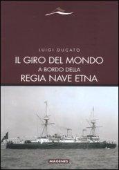 Il giro del mondo a bordo della Regia Nave Etna