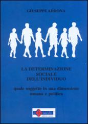 La determinazione sociale dell'individuo. Quale soggetto in una dimensione umana e politica