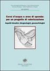 Corsi d'acqua e aree di sponda: per un progetto di valorizzazione. Aspetti idraulici, idrogeologici, geomorfologici