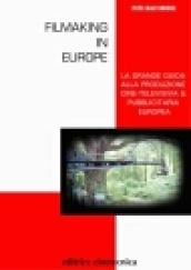 Filmaking in Europe. La grande guida alla produzione cine-televisiva & pubblicitaria europea