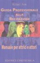 Guida professionale alla recitazione. Manuale per attrici e attori