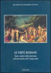 Le virtù romane. Temi e motivi dello stoicismo nell'arte nordica del Cinquecento