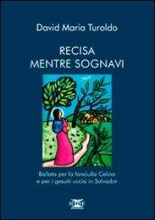 Recisa mentre sognavi. Ballata per la fanciulla Celina e per i gesuiti uccisi in Salvador