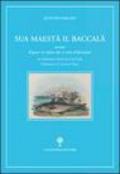 Sua maestà il baccalà. Storia del «Pesce in salato che ci vien d'oltremari»