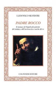 Padre Rocco. Il monaco di Napoli più potente del sindaco, dell'arcivescovo e anche del re