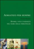 Adriatico per sempre. Storie, vite e paesaggi nel mare delle meraviglie