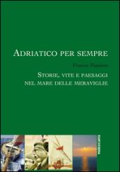 Adriatico per sempre. Storie, vite e paesaggi nel mare delle meraviglie