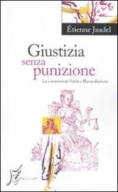 Giustizia senza punizione. Le commissioni Verità e Riconciliazione