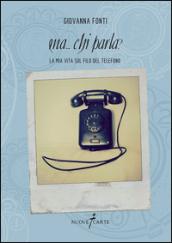 Ma... chi parla? La mia vita sul filo del telefono