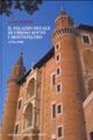Il Palazzo Ducale di Urbino sotto i Montefeltro (1376-1508). Nuove ricerche sulla storia dell'edificio e delle sue decorazioni interne