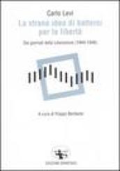 La strana idea di battersi per la libertà. Dai giornali della Liberazione (1944-1946)