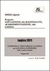 Logica 2011. Educazione alla razionalità, all'argomentazione, alla logica. Curricolo trasversale di logica. Per il biennio delle Scuole superiori