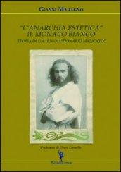 L'anarchia estetica. Il Monaco Bianco. Storia di un rivoluzionario mancato