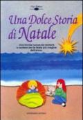 Una dolce storia di Natale. Natale in cielo, in terra e nel mare. Ediz. illustrata