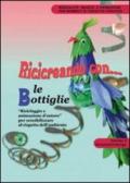 Ricicreando con le bottiglie di plastica. Riciclaggio e animazione d'autore per sensibilizzare al rispetto dell'ambiente. Ediz. illustrata. Con CD-ROM