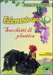 Ricicreando con... i sacchetti di plastica. Ediz. illustrata. Con CD-ROM