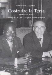 Costruire la Terra. Avventure di vita: Giorgio La Pira, Léopold Sédar Senghor