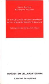 Il linguaggio architettonico degli archi di trionfo romani. Introduzione all'architettare