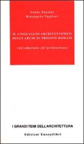 Il linguaggio architettonico degli archi di trionfo romani. Introduzione all'architettare