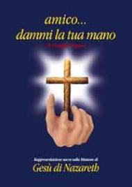 Amico... Dammi la tua mano. Rappresentazione sacra sulla missione di Gesù di Nazareth