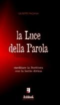 La luce della parola. Meditare la Scrittura con la lectio divina