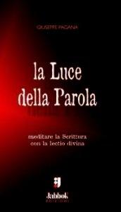 La luce della parola. Meditare la Scrittura con la lectio divina