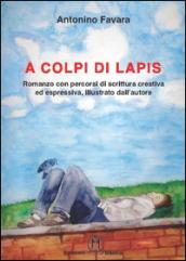 A colpi di lapis. Romanzo con percorsi di scrittura creativa ed espressiva, illustrato dall'autore: 17X24