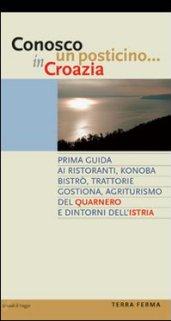 Conosco un posticino in Croazia. Prima guida ai ristoranti, konoba, bistro, trattorie, gostiona, agriturismo del Quarnero e dintorni dell'Istria