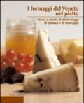 I formaggi del Veneto nel piatto. Storie e ricette di 40 formaggi di pianura e di montagna