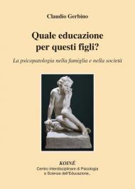 Quale educazione per questi figli? La psicopatologia nella famiglia e nella società