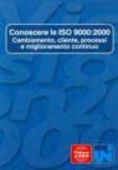 Conoscere le ISO 9000: 2000. Cambiamento, clienti, processi e miglioramento continuo