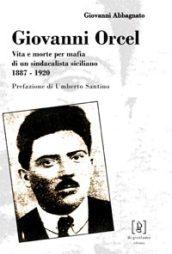 Giovanni Orcel. Vita e morte per mafia di un sindacalista siciliano 1887-1920