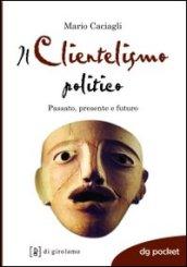 Clientelismo politico. Passato, presente e futuro (Il)