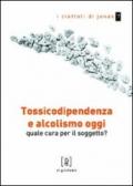 Tossicodipendenza e alcolismo oggi. Quale cura per il soggetto?