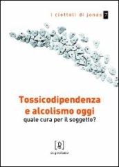 Tossicodipendenza e alcolismo oggi. Quale cura per il soggetto?