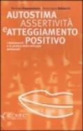 Autostima, assertività e atteggiamento positivo. I fondamenti e la pratica dello sviluppo personale