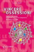 Vincere le ossessioni. Capire e affrontare il disturbo ossessivo compulsivo