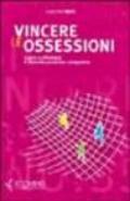 Vincere le ossessioni. Capire e affrontare il disturbo ossessivo-compulsivo