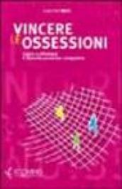 Vincere le ossessioni. Capire e affrontare il disturbo ossessivo-compulsivo