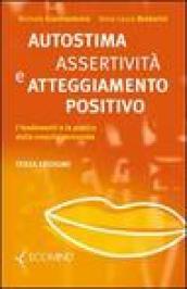 Autostima, assertività e atteggiamento positivo. I fondamenti e la pratica della crescita personale