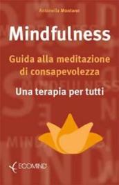 Mindfulness. Guida alla meditazione di consapevolezza. Una terapia per tutti