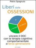 Liberi dalle ossessioni. Vincere il doc con la terapia cognitivo comportamentale