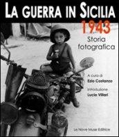 La guerra in Sicilia. 1943. Storia fotografica